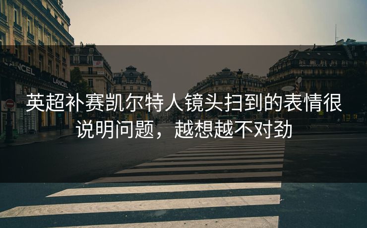 英超补赛凯尔特人镜头扫到的表情很说明问题,越想越不对劲 英超补赛凯尔特人镜头扫到的表情很说明问题,越想越不对劲